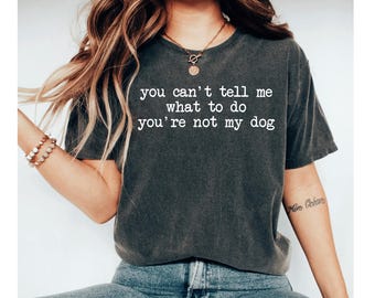 You Can't Tell Me What To Do You're Not My Dog Shirt, Dog Lover Shirt for Mom, Funny Dog Tshirt, Dog Lover Gift, Funny Dog Shirt Dog Owner