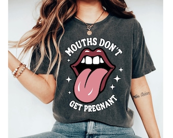 Mouths Don't Get Pregnant Shirt, Embarrassing Shirt, Inappropriate Tshirt, Adult Humor Shirt, Joke Shirts, Vulgar Shirts for Men Funny Shirt