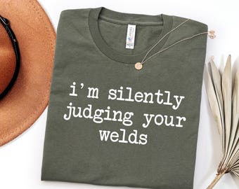 Welding Shirt Funny, Welder Shirt Humor, Im Silently Judging Your Welds Tee, Welder Gift, Welding Humor Shirt, Tradesman Shirt