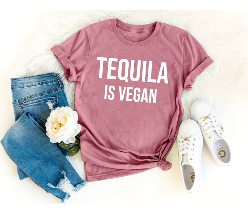 tequila is vegan t shirt