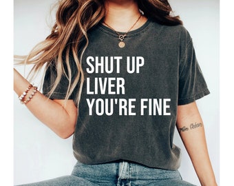 Shut Up Liver You're Fine Shirt Shut Up Liver Tee Shirt Funny Drinking Shirts Drinking Shirts Vacation Shirt Funny Alcohol Shirt