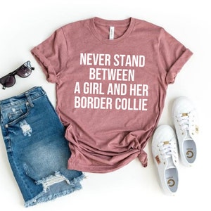 Border Collie Mom Shirt Never Stand Between A Girl And Her Border Collie T Shirt Border Collie Gifts Border Collie Dog Shirt for Women