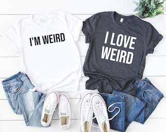 i love weird i'm weird shirt, couples shirts, couple shirts, matching couple shirts, funny couple shirts, matching shirts for couples
