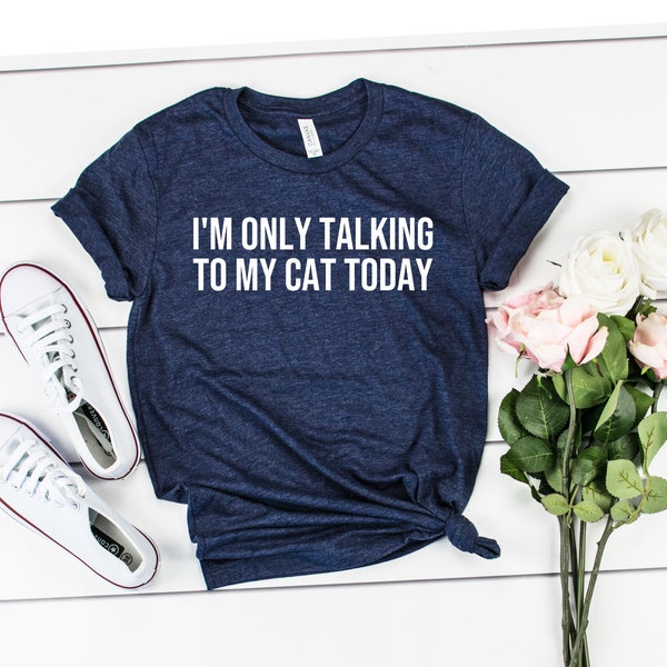 Funny Cat Shirt Cat Mom Shirt Womens Cat T shirt Gift for Cat Lovers Cat Gift Funny Womens Shirt I'm Only Talk to my Cat Today OK