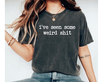 I've Seen Some Weird Shit Shirt, Sarcastic Shirt, Funny Shirt, Funny Tees, Sarcasm Shirt, Funny Shirt for Women, Dirty Shirt, Graphic Tees
