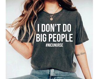 I don't do big people nicu nurse shirt, nicu shirt, nicu nurse gifts, nicu tshirt, nicu shirts, funny nicu nurse shirt, nicu nurse tshirt