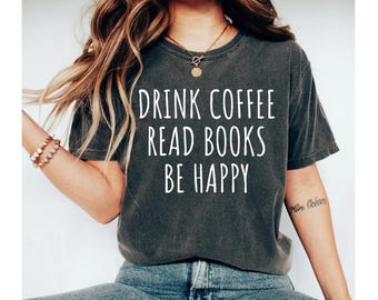 drink coffee read books be happy shirt, book shirt, reading shirt, book lover gift, book lover shirt, book shirts women, book club shirt