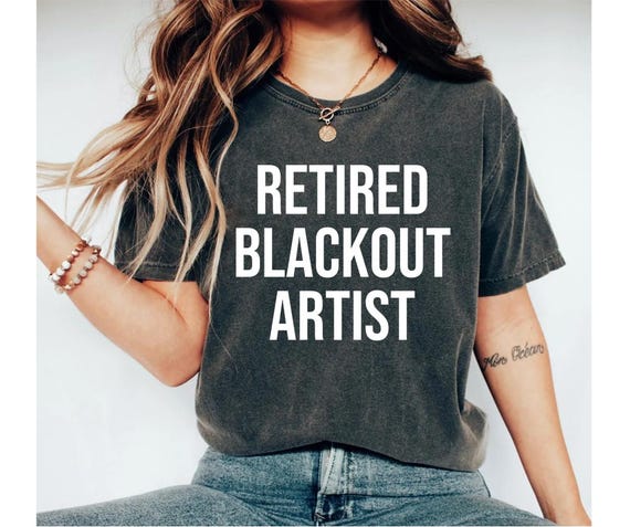 retired blackout artist shirt, sober shirt, sobriety shirt, sobriety gift, sober tshirt, sobriety gift for women, sober shirts, rehab shirt