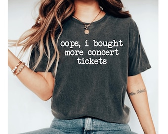 Oops I Bought More Concert Tickets Funny Concert Shirt, Concert Lover Gift, Live Music Lover Tee, Festival Lover Gift Band Lover Concert Fan