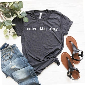 Seize The Clay Shirt Pottery Shirt Potter Tshirt Ceramics Lover T-shirt Ceramic Artist Gifts Potter Gift Funny Pottery Shirts for Women