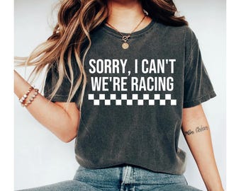 Sorry I Can't We're Racing Shirt, racing shirt, drag racing shirt, racing shirts, dirt track racing shirts, racing shirts for women