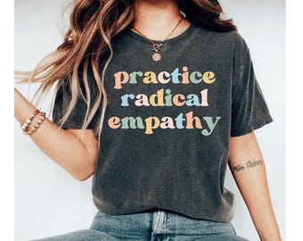 Practice Radical Empathy Shirt, Teacher Shirt, Liberal Leftist Feminist Gift Mental Health Inclusion Neurodiversity Shirt Human Rights Shirt
