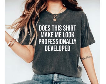 Does This Shirt Make Me Look Professionally Developed Shirt, Funny Office Shirt, Coworker Gift, Corporate Humor Tee, Work Shirt