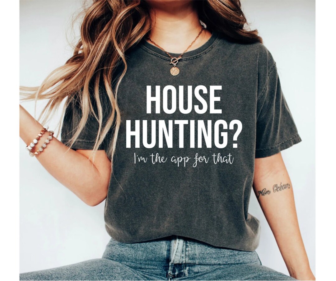 House Hunting I'm the App Dor That Shirt, Funny Real Estate Shirt