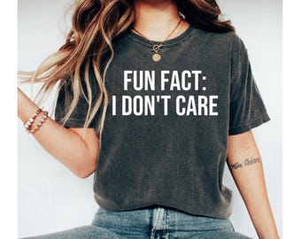 fun fact i don't care shirt, funny shirt, i dont care shirt, sarcastic shirt, funny saying shirt, sarcasm shirt, funny shirt for men women