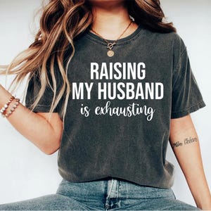 Raising my husband is exhausting shirt, Funny Saying Sarcastic Wife T-shirt,Funny wife gifts shirt, Anniversary wife gifts , women graphic