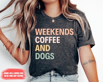 Coffee Shirt dog Shirt Weekends Coffee And Dogs Coffee Lover Gift Dog Shirt Mothers Day Gift Dog Lover Gift Funny Dog Shirt