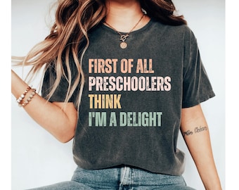 First Of All Preschoolers Think I'm A Delight Shirt, Funny Preschool Teacher Shirt, Preschool Teacher Gift, Pre K Teacher Tee