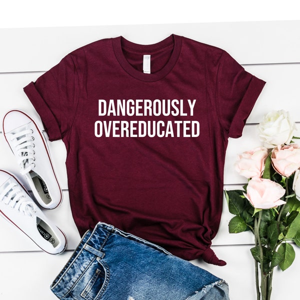 Dangerously Overeducated Unisex Shirt Phd Shirt PhD graduation shirt PhD graduation gift College graduation Masters degree gift