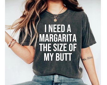 I Need A Margarita The Size Of My Butt Margarita Shirt Drinking Shirt Cinco De Mayo Shirt Funny Shirt Bachelorette Shirt OK