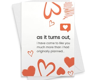 As it turns out I have come to like you much more than I had originally planned...- Valentine's Day Greeting Card [01879]