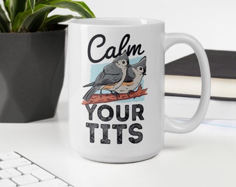 Tufted Titmouse Calm your Tits Funny Bird Gift mug