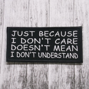 I Don’t Care Doesn’t Mean I Don’t Understand Patch Embroidered Iron-on Applique for Jacket, Clothing, Backpack, subtle sass, mental clarity