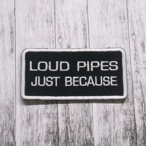 LOUD PIPES Just Because Biker PATCH iron-on embroidered motorcycle safety saying emblem Save Lives Parody Humor vest jacket bag hat backpack