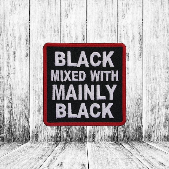 The ORIGINAL "Black Mixed With ... Mainly Black" Iron-on Embroidered Patch, Size 4" x 4", Empowerment Badge, DIY Applique for Clothing