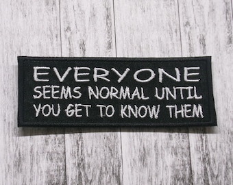 Everyone Seems Normal Until You Get To Know Them Patch Embroidered Iron-on Applique Vest Jacket Bag Clothing Backpack, Funny Sayings Humor