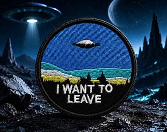 UFO I Want To Leave Patch/Iron-On Patch/Flying Saucer & Aliens/Xfiles Fans/Embroidered Sew-On Applique for Clothing Vest/Jacket Hat Backpack
