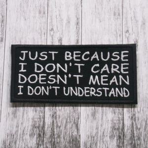 Just Because I Don&#39;t Care Doesn&#39;t Mean I Don&#39;t Understand Patch Embroidered Iron-On Applique Clothing Vest Jacket Backpack, Funny, Sarcastic