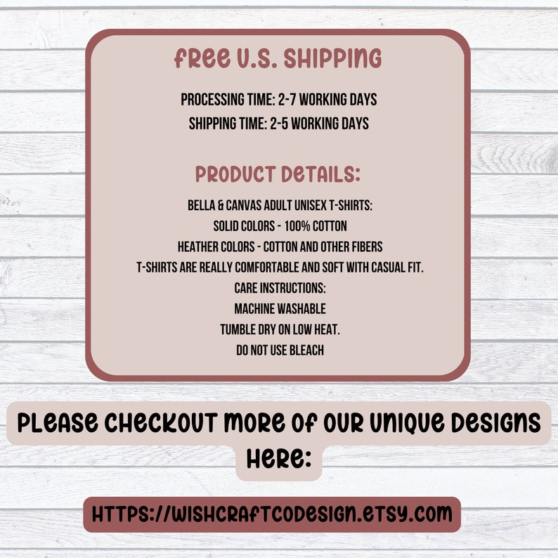 May include: A graphic with text that says "free U.S. shipping" and "product details". The text describes Bella + Canvas adult unisex t-shirts made of 100% cotton. The text also includes care instructions for the t-shirts. The text at the bottom says "Please checkout more of our unique designs here: HTTPS://WISHCRAFTCODESIGN.ETSY.com"
