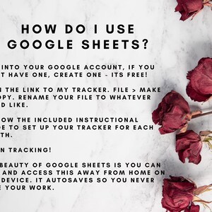 May include: A white background with black text explaining how to use Google Sheets. The text includes instructions on how to log in, open a file, and make a copy. The text also mentions that Google Sheets is free and that it autosaves so you never lose your work. The background is decorated with dried red roses.