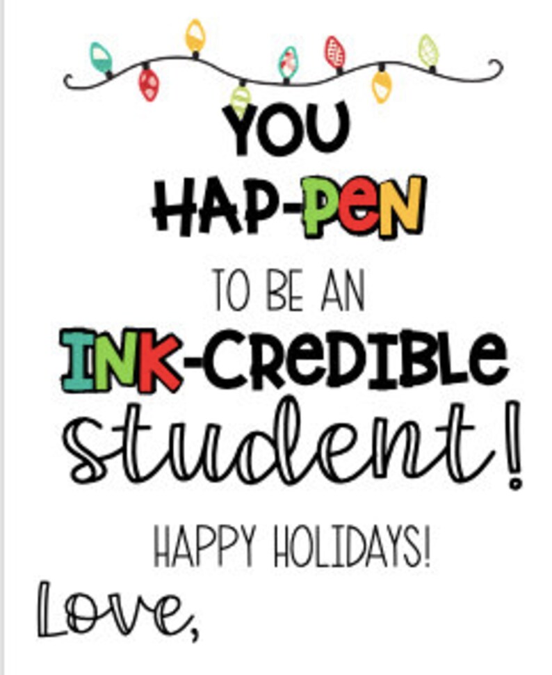May include: A colourful Christmas card with the text "YOU HAP-PEN TO BE AN INK-CREDIBLE student! HAPPY HOLIDAYS! Love,"