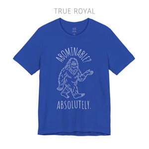 Abominable? Absolutely Yeti Tee | Funny Bigfoot Shirt | Cryptid Top | Unisex Jersey Tee True Royal