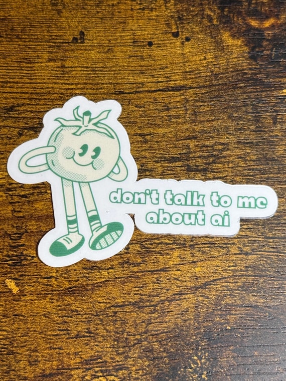 Don’t Talk To Me About AI • Tomatoe • Waterproof Transparent Sticker • 3” Wide • Decal
