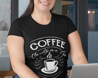 Coffee Lovers Shirt - Coffee Clarity in a Cup - Coffee Drinker Gift