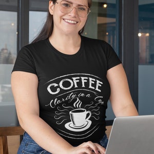 Coffee Lovers Shirt - Coffee Clarity in a Cup - Coffee Drinker Gift