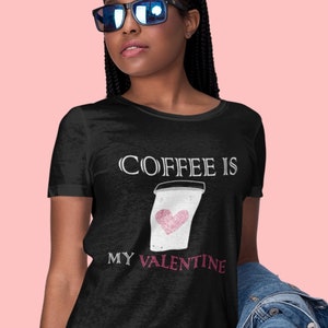 Coffee Is My Valentine T-Shirt | Funny Valentine&#39;s Day Shirt For Coffee Lovers | Coffee Lover Gift| Single Valentine Shirt| Valentine Coffee