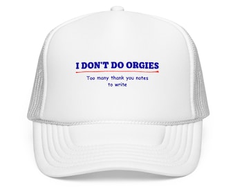 Foam Trucker Hat/ Funny Trucker Hat/ I don't do orgies, too many thank you notes to write
