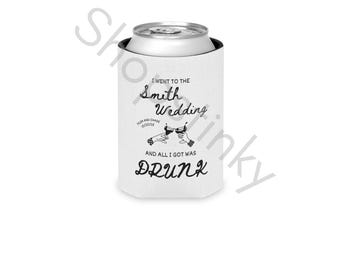 Funny, Custom Wedding Can Cooler- "I went to the Smith Wedding and all I got was drunk"