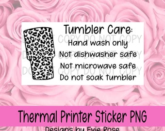May include: A black and white leopard print tumbler care sticker with the text "Tumbler Care: Hand wash only. Not dishwasher safe. Not microwave safe. Do not soak tumbler." and the text "Thermal Printer Sticker PNG Designs by Evie Rose."
