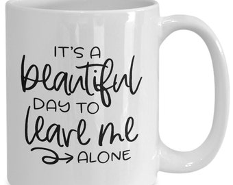 Funny mug, it's a beautiful day to leave me alone, coffee cup