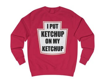 I Put Ketchup On My Ketchup Sweatshirt | Ketchup Bottle Label Design