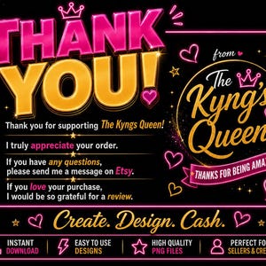 May include: A digital graphic with a black background and neon pink and gold text. The words "THANK YOU!" are prominently displayed. Additional text includes "The Kyng's Queen" and "Create. Design. Cash." with icons and hearts.