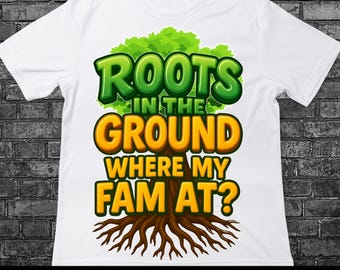 Roots in the ground Where my fam at, Family Reunion PNG, Family Shirt, Roots Run Deep png, Black Family png, ORIGINAL DESIGN