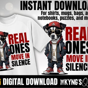 May include: A digital download graphic design featuring a cartoon dog wearing a black jacket, sunglasses, and a baseball cap. The dog is standing with its legs spread apart. The text "REAL ONES MOVE IN SILENCE" is written in red, black, and white letters.