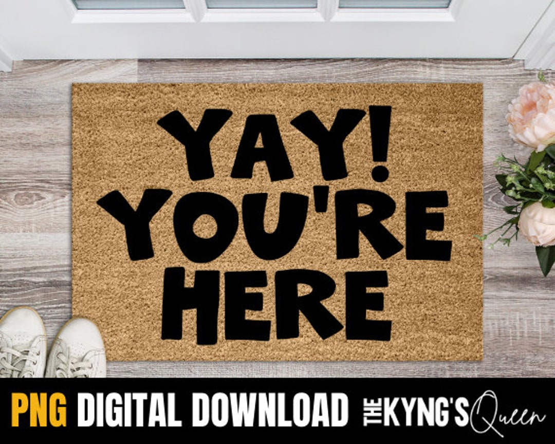Yay You're Here Doormat Png Simple Doormat PNG Etsy