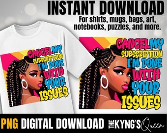 Cancel my subscription I'm done with your issues Png, Black Girl African American Png, Sublimation Afro Girl, Black Queen,Black Girl Png